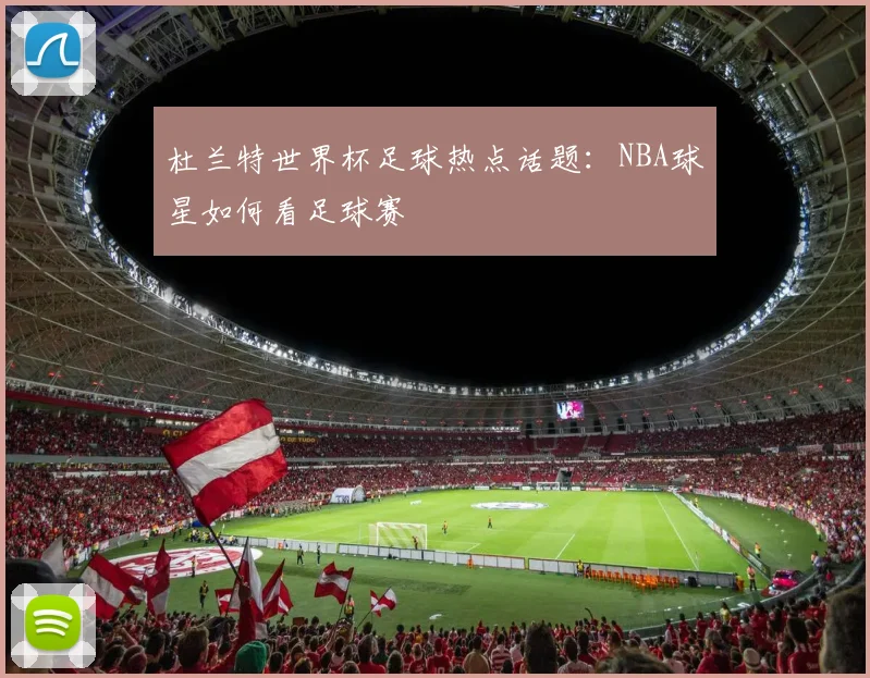 杜兰特世界杯足球热点话题:NBA球星如何看足球赛